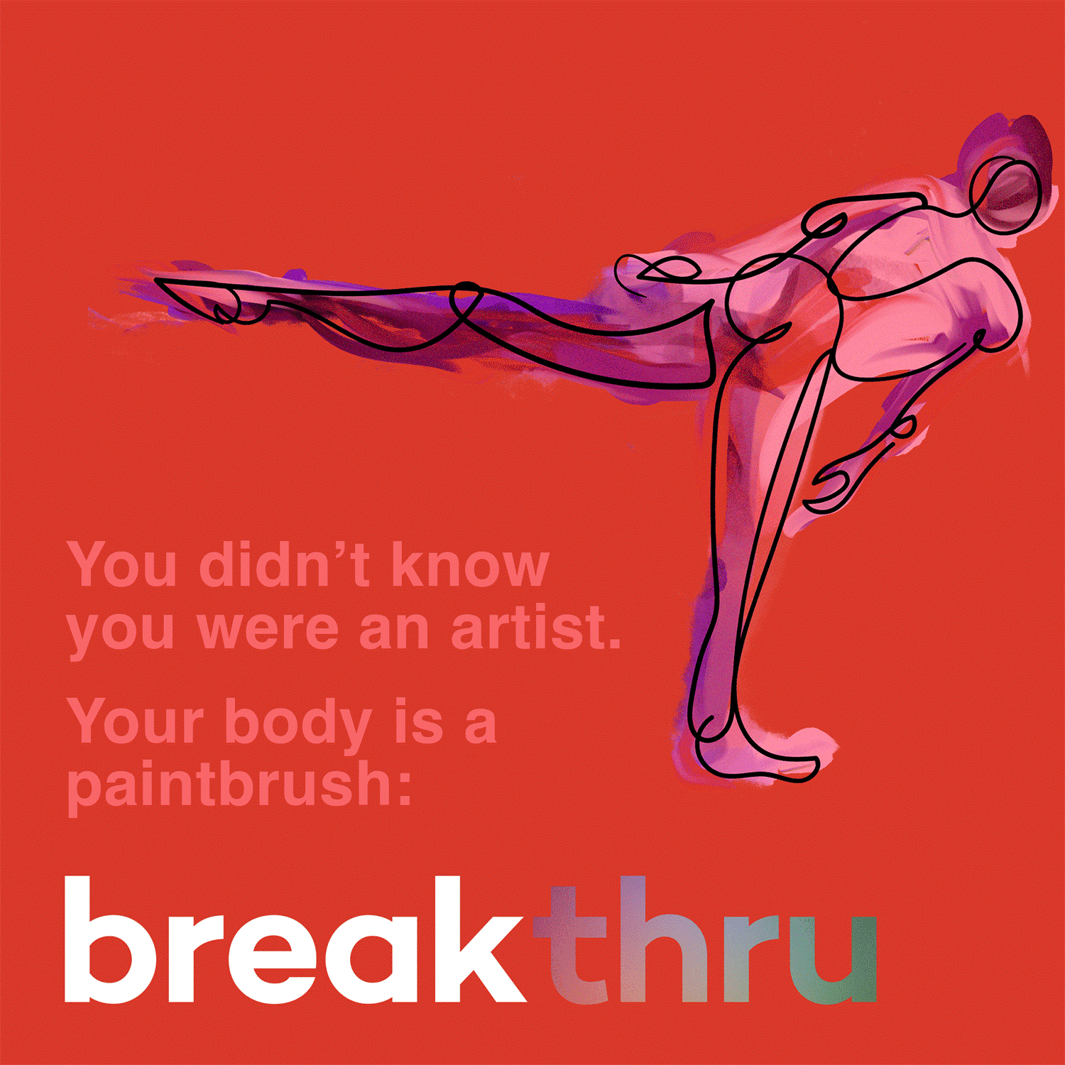 You didn't know you were an artist. Your body is a paintbrush: Breakthru