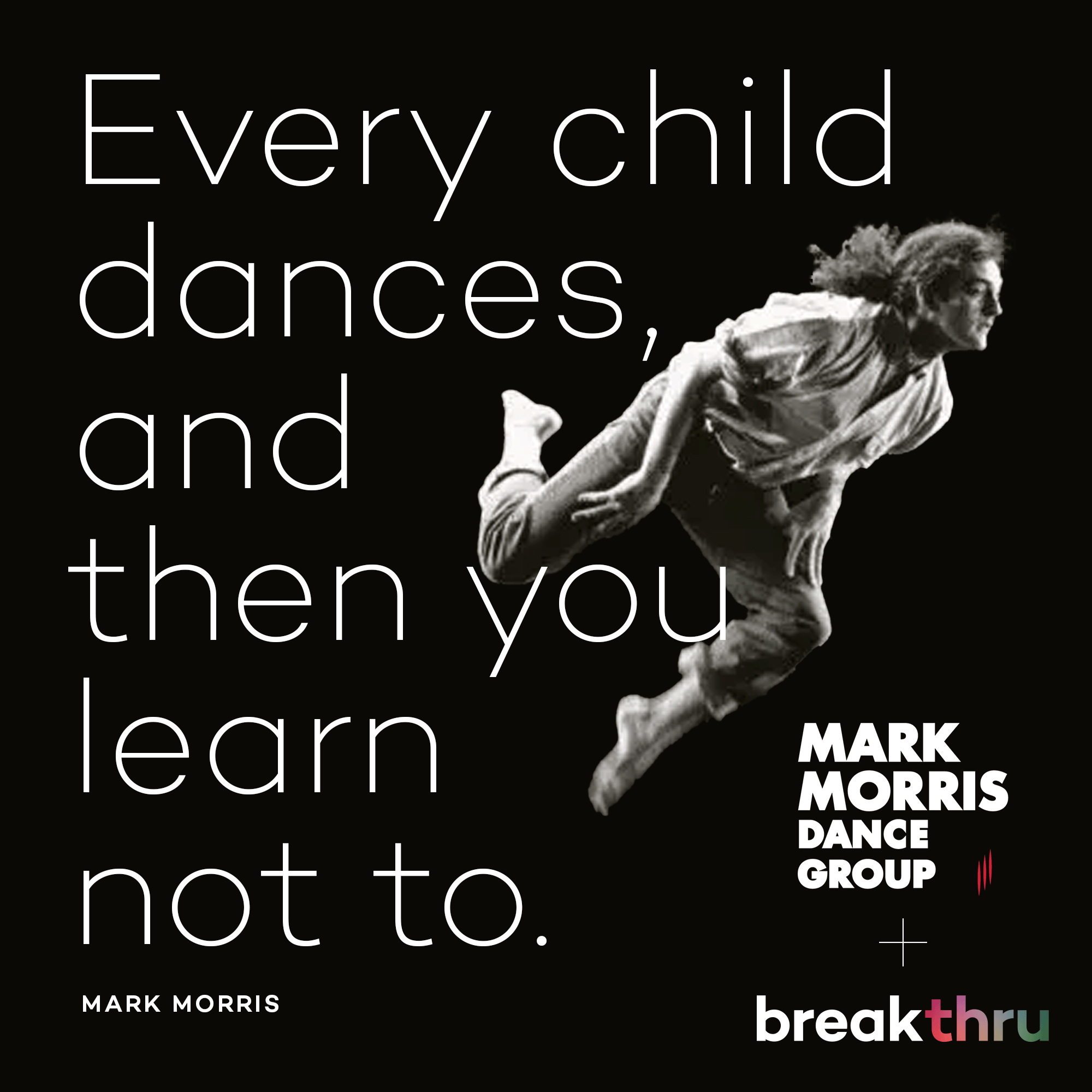 Every child dances, and then you learn not to. - Mark Morris